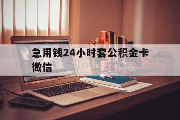 云南最新急用钱24小时套公积金卡微信方法分析(最方便真实的云南我有一笔公积金,请问有什么办法套现?方法)