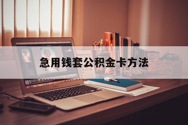 云南最新急用钱套公积金卡方法方法分析(最方便真实的云南有什么办法可以套公积金方法)