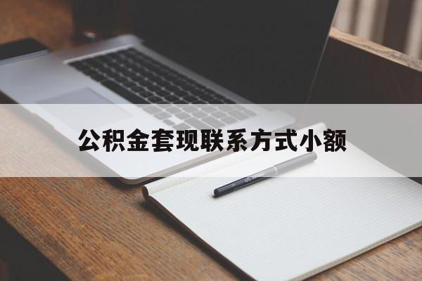 最新公积金套现联系方式小额方法分析(最方便真实的云南住房公积金套现手续费多少方法)