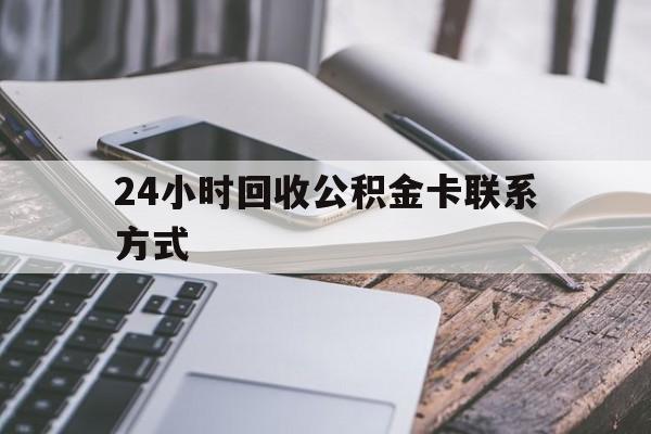 云南24小时回收公积金卡联系方式的简单介绍