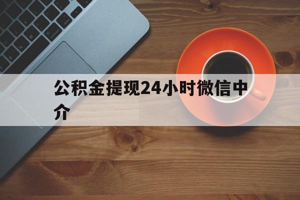 云南最新公积金提现24小时微信中介方法分析(最方便真实的云南微信公积金提现一般多久到账方法)