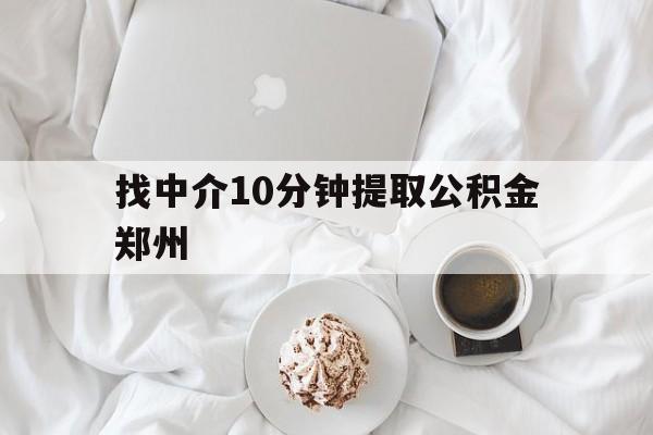 云南最新找中介10分钟提取公积金郑州方法分析(最方便真实的云南如何提取全部公积金,中介费用大概是多少方法)