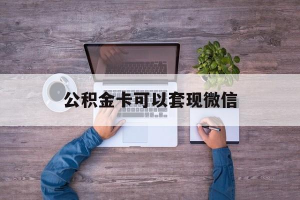 云南最新公积金卡可以套现微信方法分析(最方便真实的云南公积金卡可以绑定微信消费吗方法)